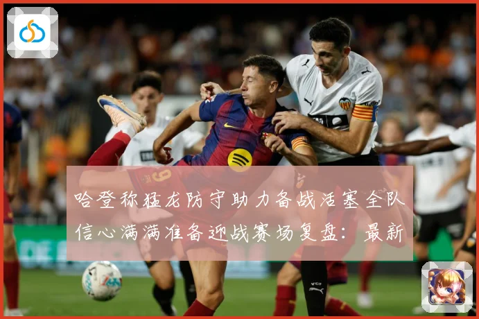 哈登称猛龙防守助力备战活塞全队信心满满准备迎战赛场复盘：最新赛事动态与深度分析